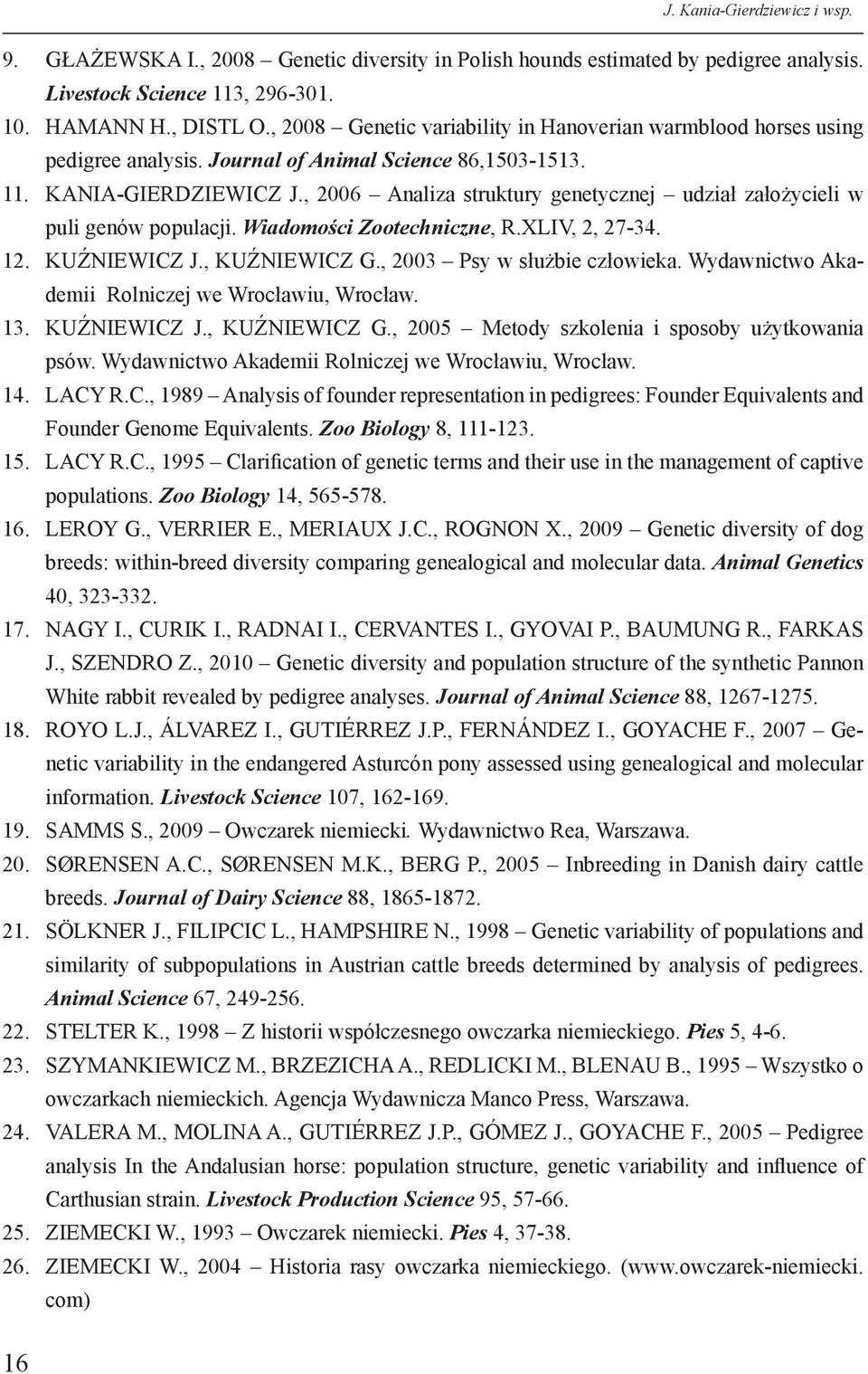 , 2006 Analiza struktury genetycznej udział założycieli w puli genów populacji. Wiadomości Zootechniczne, R.XLIV, 2, 27-34. 12. KUŹNIEWICZ J., KUŹNIEWICZ G., 2003 Psy w służbie człowieka.