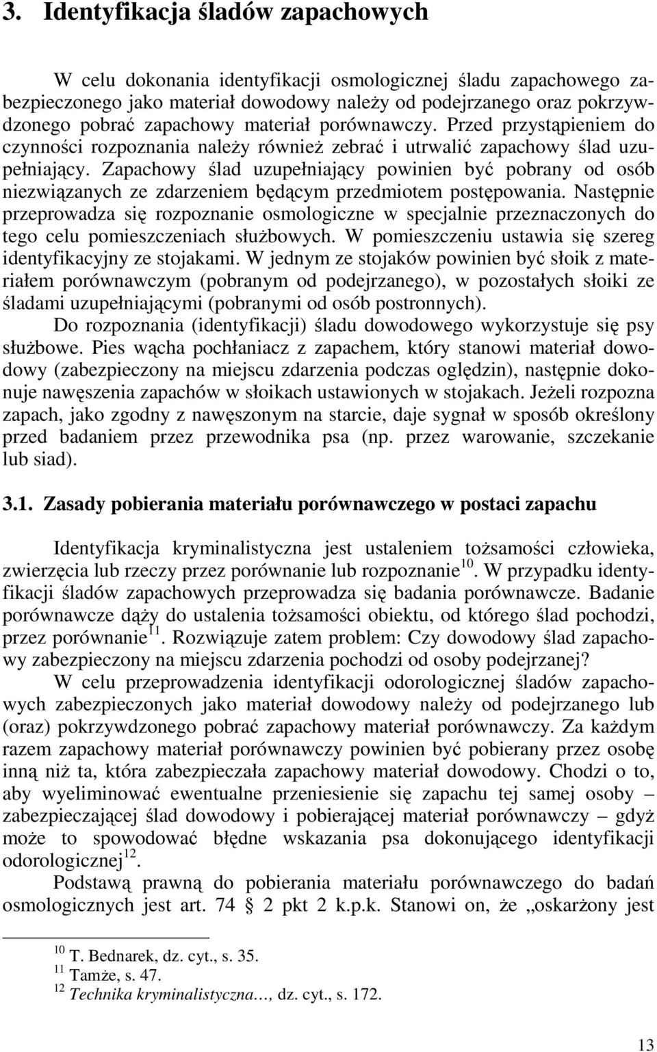 Zapachowy ślad uzupełniający powinien być pobrany od osób niezwiązanych ze zdarzeniem będącym przedmiotem postępowania.