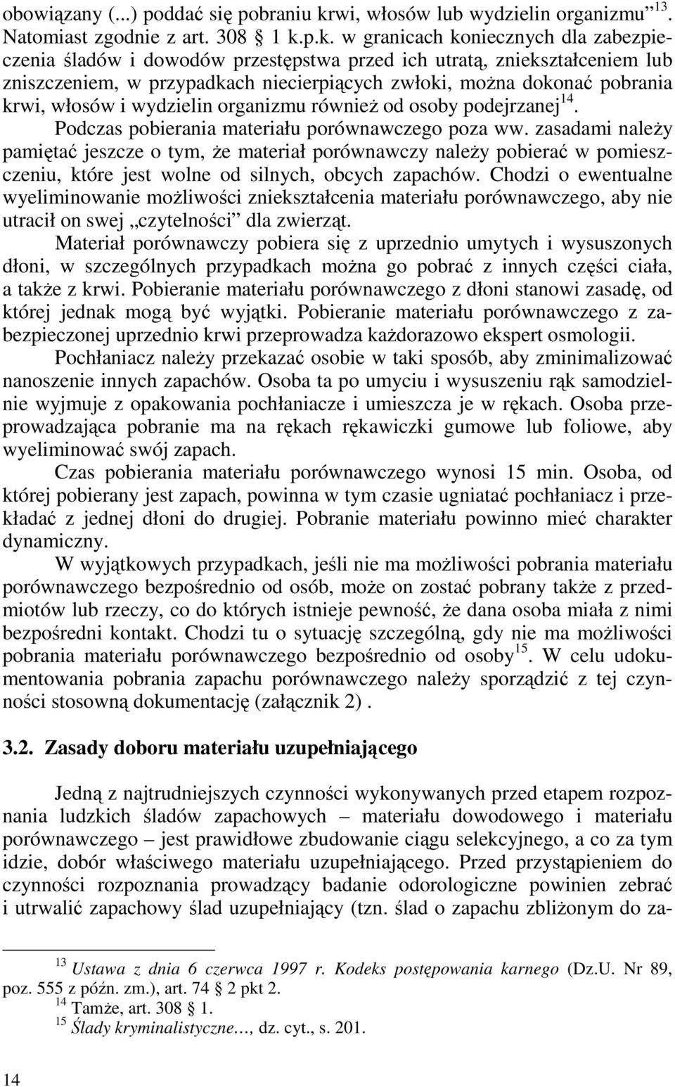 p.k. w granicach koniecznych dla zabezpieczenia śladów i dowodów przestępstwa przed ich utratą, zniekształceniem lub zniszczeniem, w przypadkach niecierpiących zwłoki, moŝna dokonać pobrania krwi,