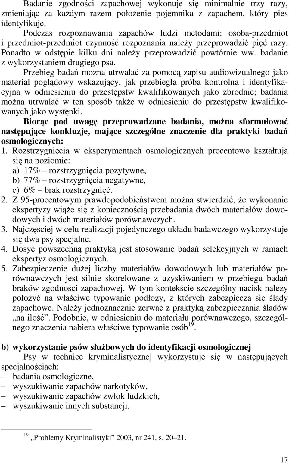 Ponadto w odstępie kilku dni naleŝy przeprowadzić powtórnie ww. badanie z wykorzystaniem drugiego psa.