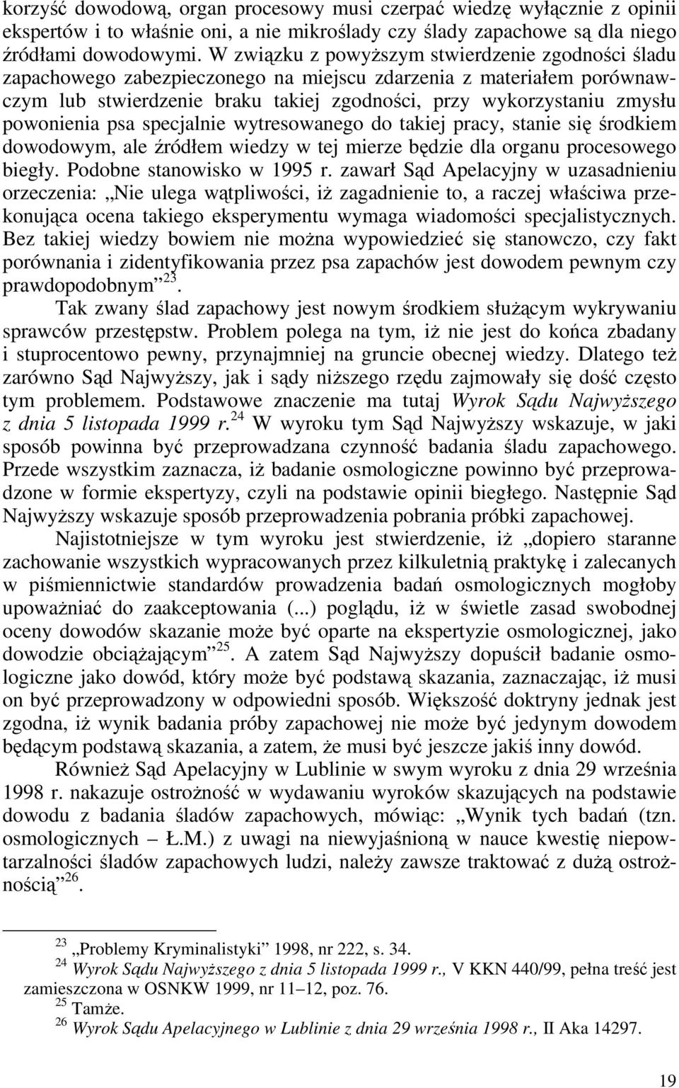 powonienia psa specjalnie wytresowanego do takiej pracy, stanie się środkiem dowodowym, ale źródłem wiedzy w tej mierze będzie dla organu procesowego biegły. Podobne stanowisko w 1995 r.