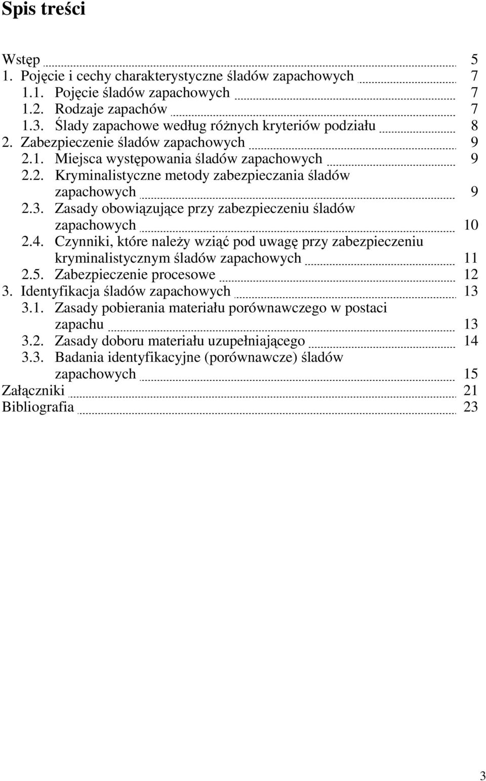 Zasady obowiązujące przy zabezpieczeniu śladów zapachowych 10 2.4. Czynniki, które naleŝy wziąć pod uwagę przy zabezpieczeniu kryminalistycznym śladów zapachowych 11 2.5.