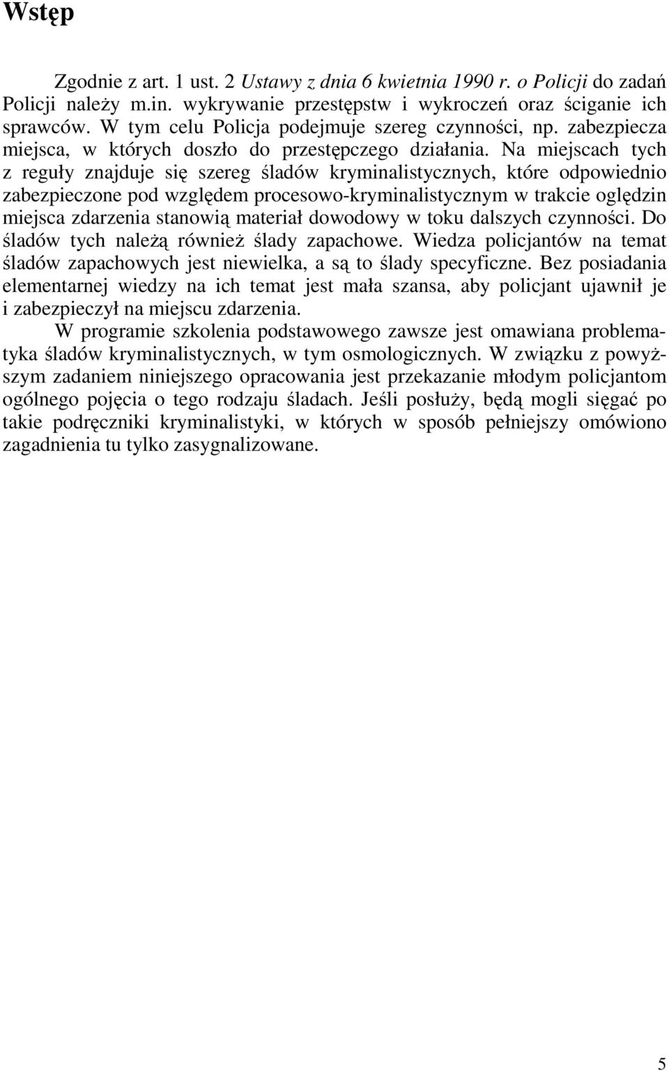 Na miejscach tych z reguły znajduje się szereg śladów kryminalistycznych, które odpowiednio zabezpieczone pod względem procesowo-kryminalistycznym w trakcie oględzin miejsca zdarzenia stanowią