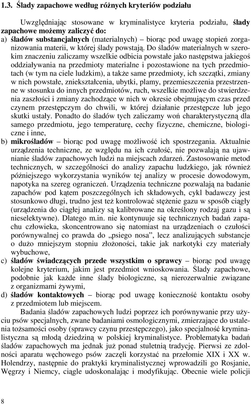 Do śladów materialnych w szerokim znaczeniu zaliczamy wszelkie odbicia powstałe jako następstwa jakiegoś oddziaływania na przedmioty materialne i pozostawione na tych przedmiotach (w tym na ciele