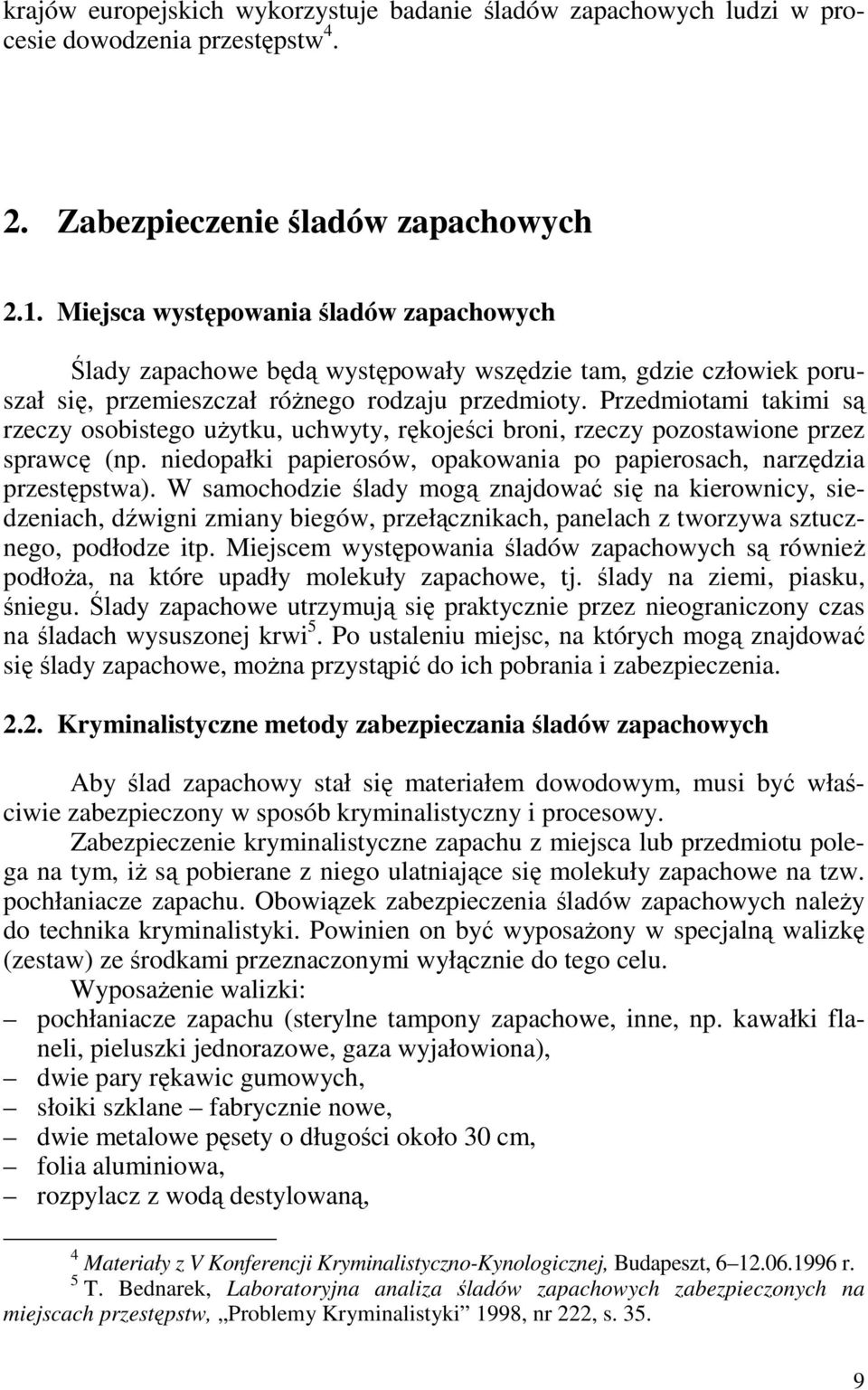 Przedmiotami takimi są rzeczy osobistego uŝytku, uchwyty, rękojeści broni, rzeczy pozostawione przez sprawcę (np. niedopałki papierosów, opakowania po papierosach, narzędzia przestępstwa).