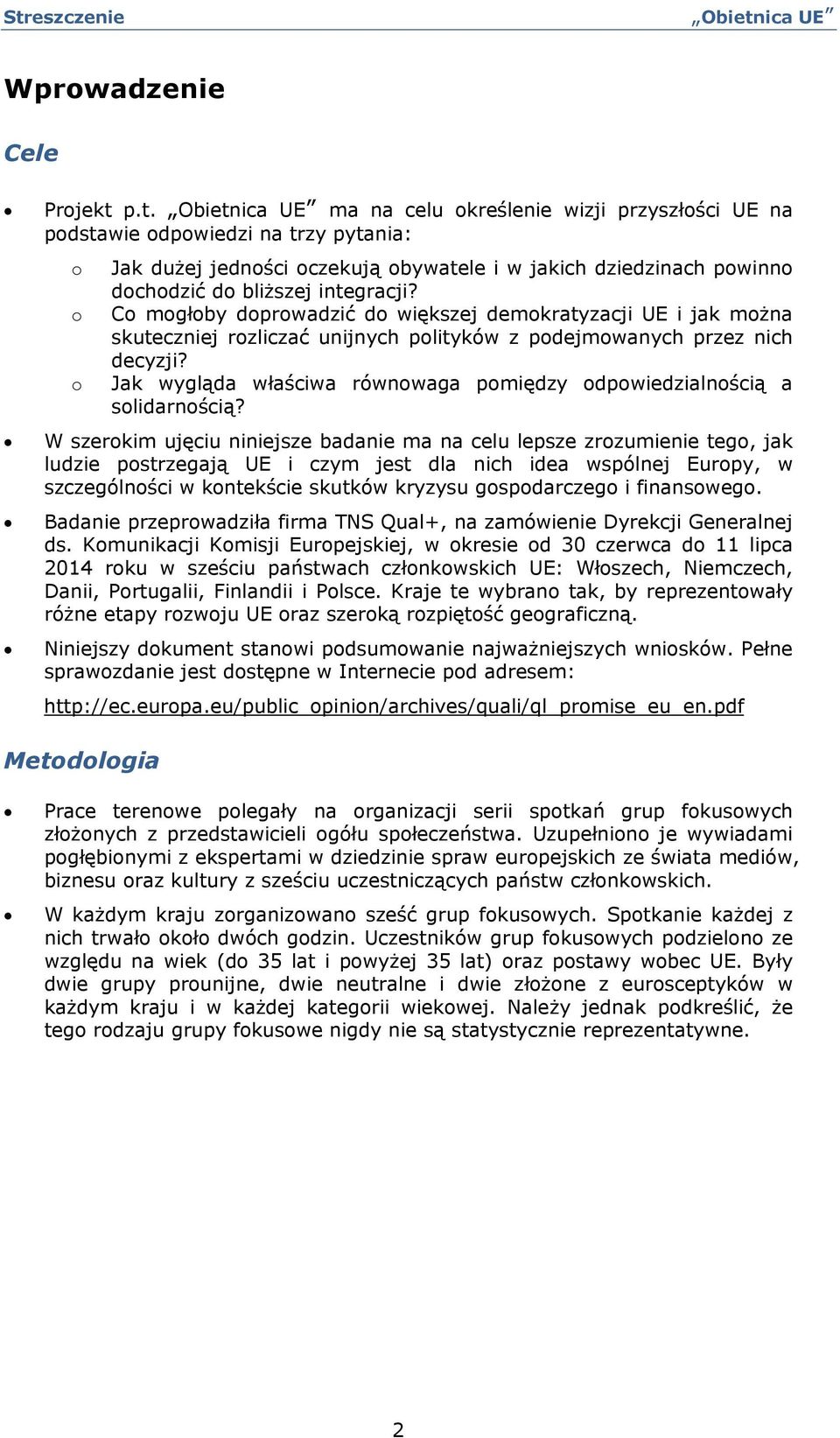 W szerkim ujęciu niniejsze badanie ma na celu lepsze zrzumienie teg, jak ludzie pstrzegają UE i czym jest dla nich idea wspólnej Eurpy, w szczególnści w kntekście skutków kryzysu gspdarczeg i