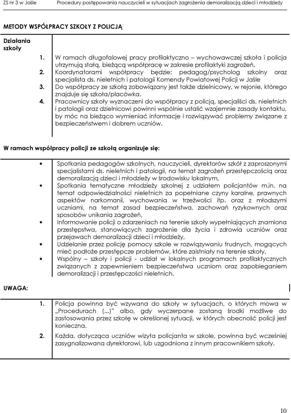 Do współpracy ze szkołą zobowiązany jest takŝe dzielnicowy, w rejonie, którego znajduje się szkoła/placówka. 4. Pracownicy wyznaczeni do współpracy z policją, specjaliści ds.