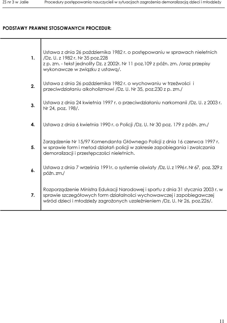 o przeciwdziałaniu narkomanii /Dz. U. z 2003 r. Nr 24, poz. 198/. 4. Ustawa z dnia 6 kwietnia 1990 r. o Policji /Dz. U. Nr 30 poz. 179 z późn. zm./ 5.