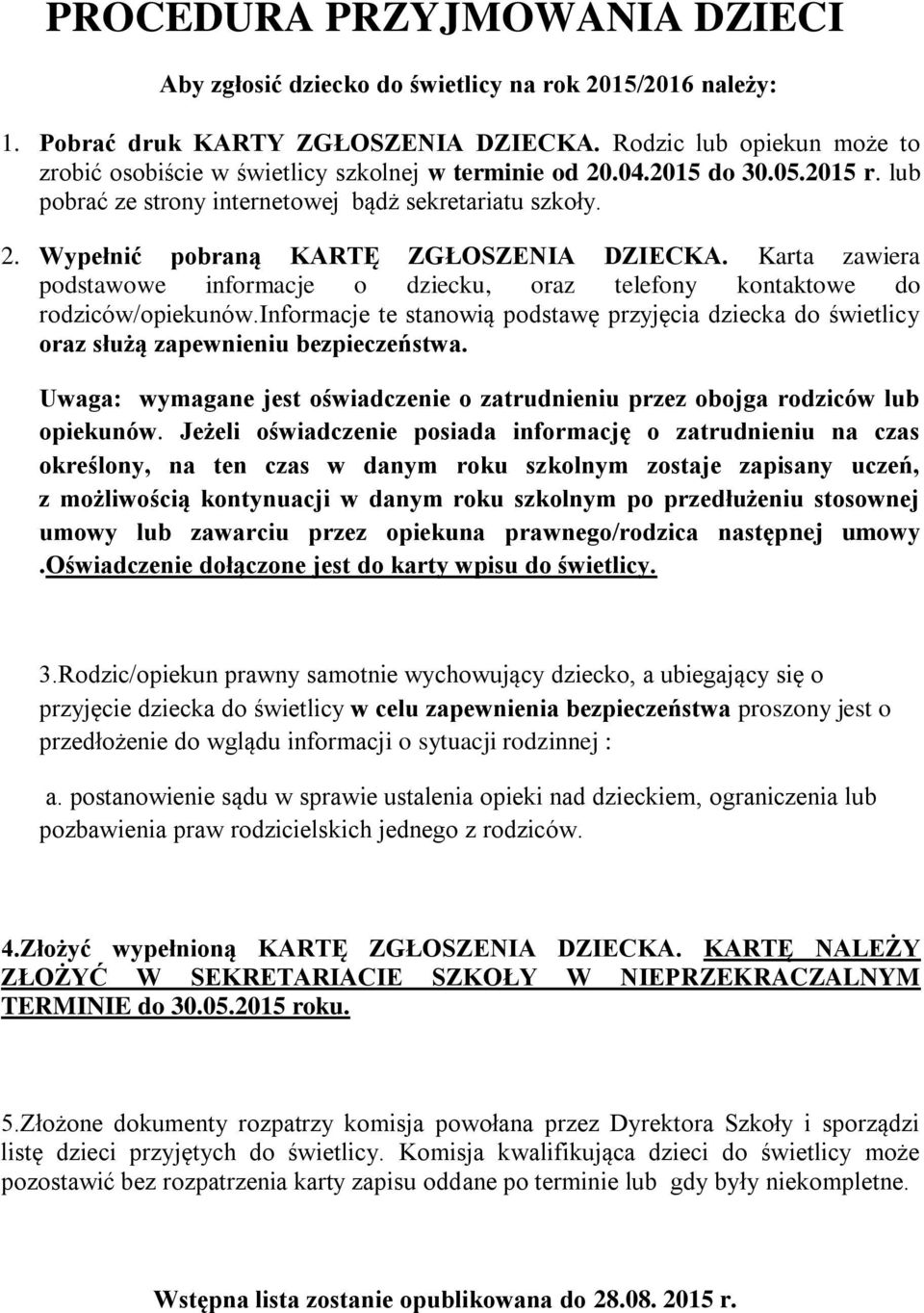 Karta zawiera podstawowe informacje o dziecku, oraz telefony kontaktowe do rodziców/opiekunów.informacje te stanowią podstawę przyjęcia dziecka do świetlicy oraz służą zapewnieniu bezpieczeństwa.