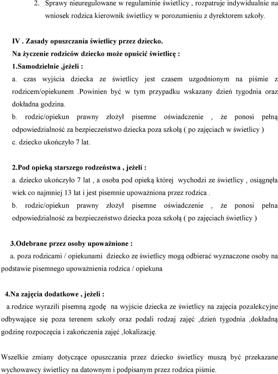 powinien być w tym przypadku wskazany dzień tygodnia oraz dokładna godzina. b. rodzic/opiekun prawny złożył pisemne oświadczenie, że ponosi pełną odpowiedzialność za bezpieczeństwo dziecka poza szkołą ( po zajęciach w świetlicy ) c.