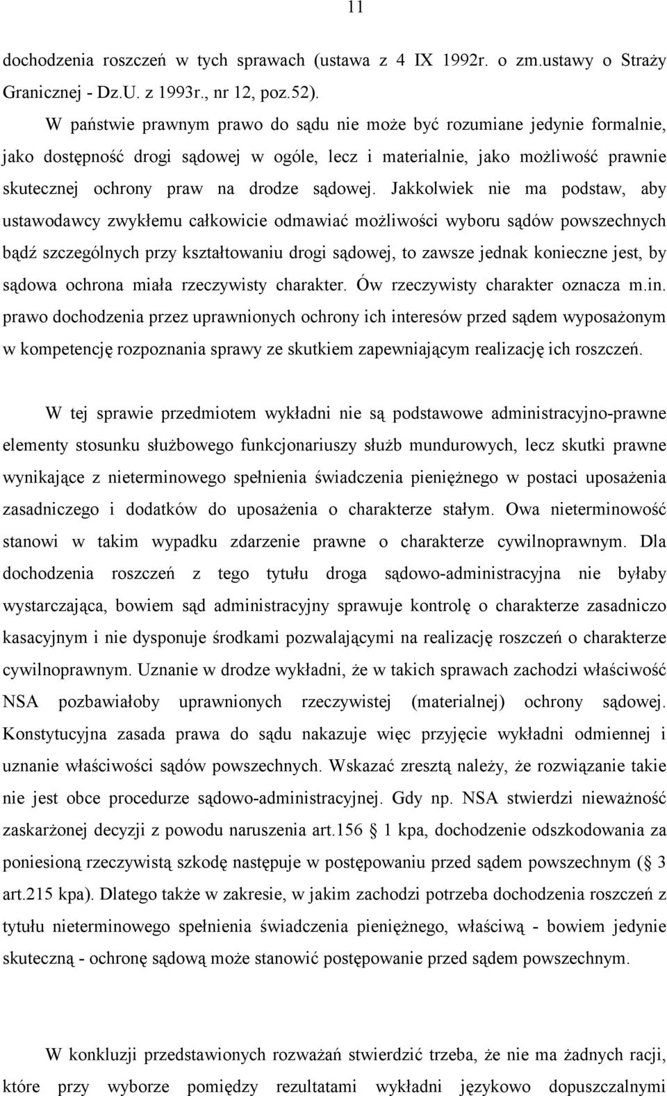 Jakkolwiek nie ma podstaw, aby ustawodawcy zwykłemu całkowicie odmawiać możliwości wyboru sądów powszechnych bądź szczególnych przy kształtowaniu drogi sądowej, to zawsze jednak konieczne jest, by
