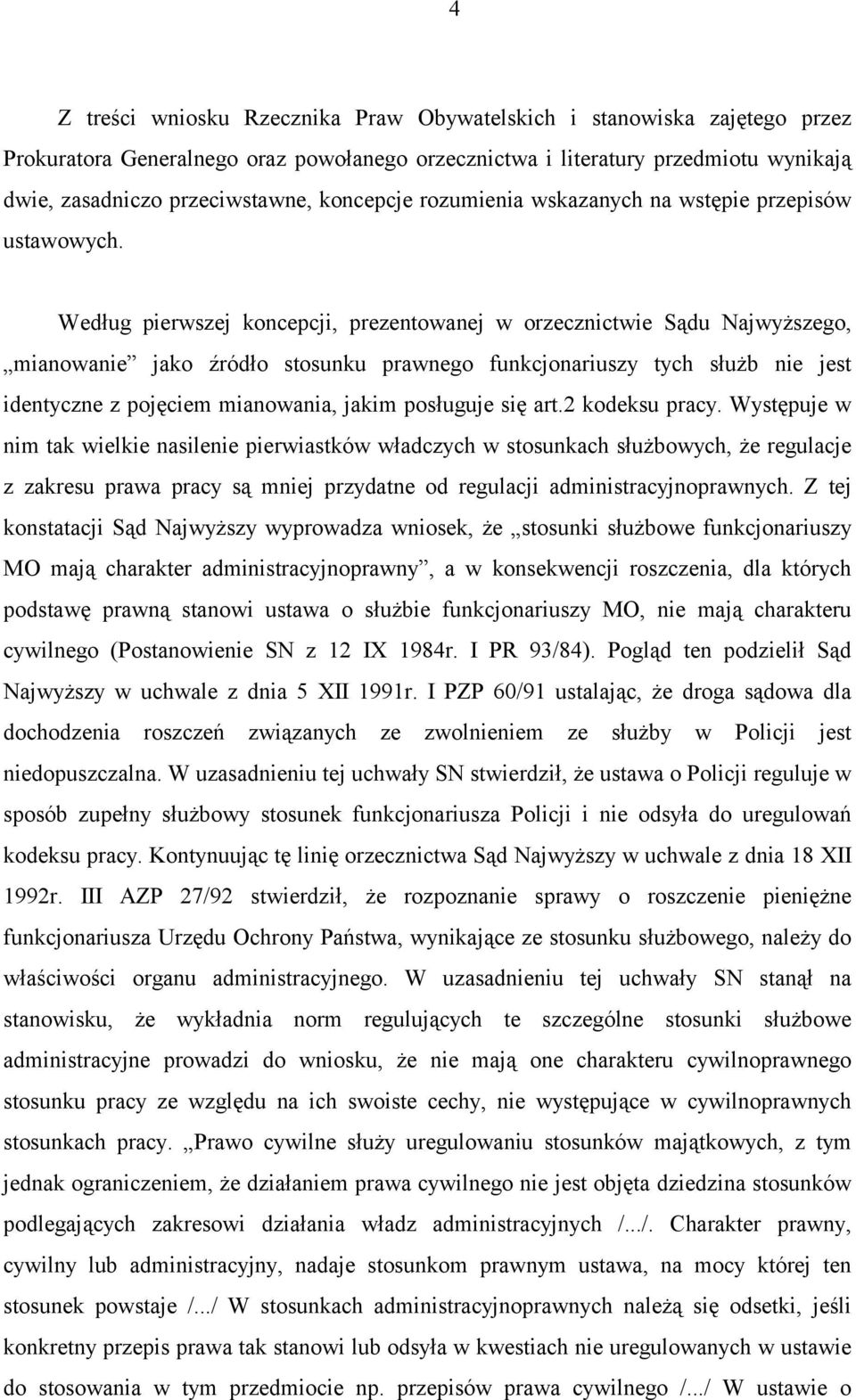 Według pierwszej koncepcji, prezentowanej w orzecznictwie Sądu Najwyższego, mianowanie jako źródło stosunku prawnego funkcjonariuszy tych służb nie jest identyczne z pojęciem mianowania, jakim