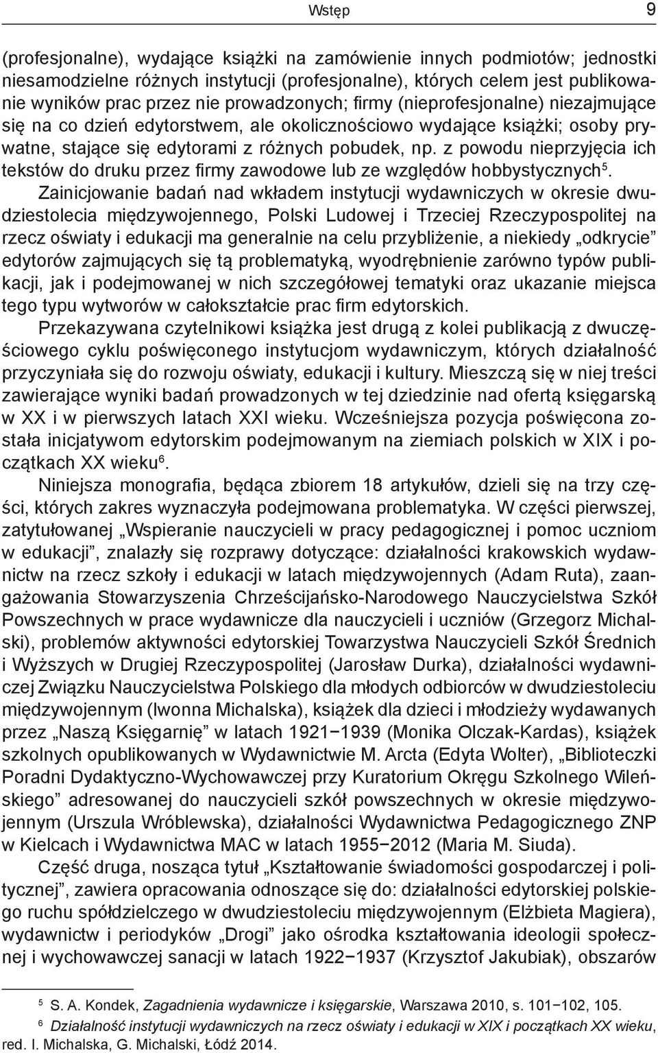 z powodu nieprzyjęcia ich tekstów do druku przez firmy zawodowe lub ze względów hobbystycznych 5.
