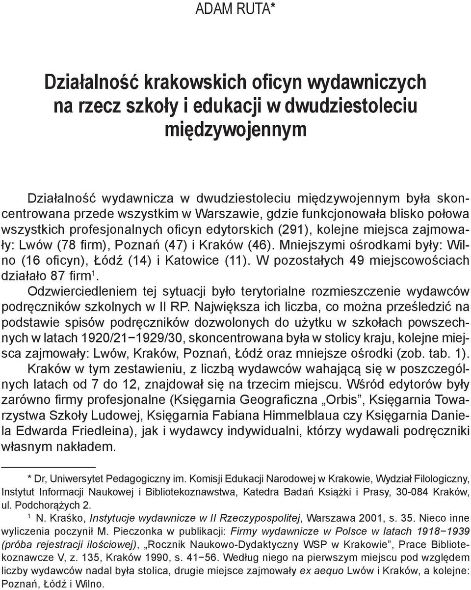 Mniejszymi ośrodkami były: Wilno (16 oficyn), Łódź (14) i Katowice (11). W pozostałych 49 miejscowościach działało 87 firm 1.