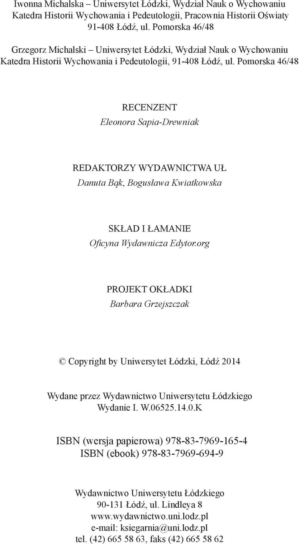 Pomorska 46/48 RECENZENT Eleonora Sapia-Drewniak REDAKTORZY WYDAWNICTWA UŁ Danuta Bąk, Bogusława Kwiatkowska SKŁAD I ŁAMANIE Oficyna Wydawnicza Edytor.