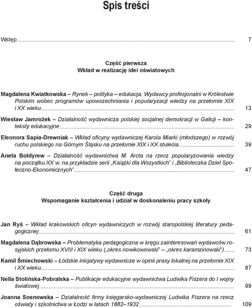 w Galicji konteksty edukacyjne 29 Eleonora Sapia-Drewniak Wkład oficyny wydawniczej Karola Miarki (młodszego) w rozwój ruchu polskiego na Górnym Śląsku na przełomie XIX i XX stulecia 39 Aneta
