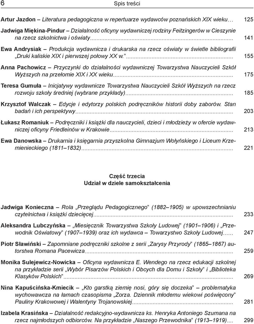 155 Anna Pachowicz Przyczynki do działalności wydawniczej Towarzystwa Nauczycieli Szkół Wyższych na przełomie XIX i XX wieku 175 Teresa Gumuła Inicjatywy wydawnicze Towarzystwa Nauczycieli Szkół