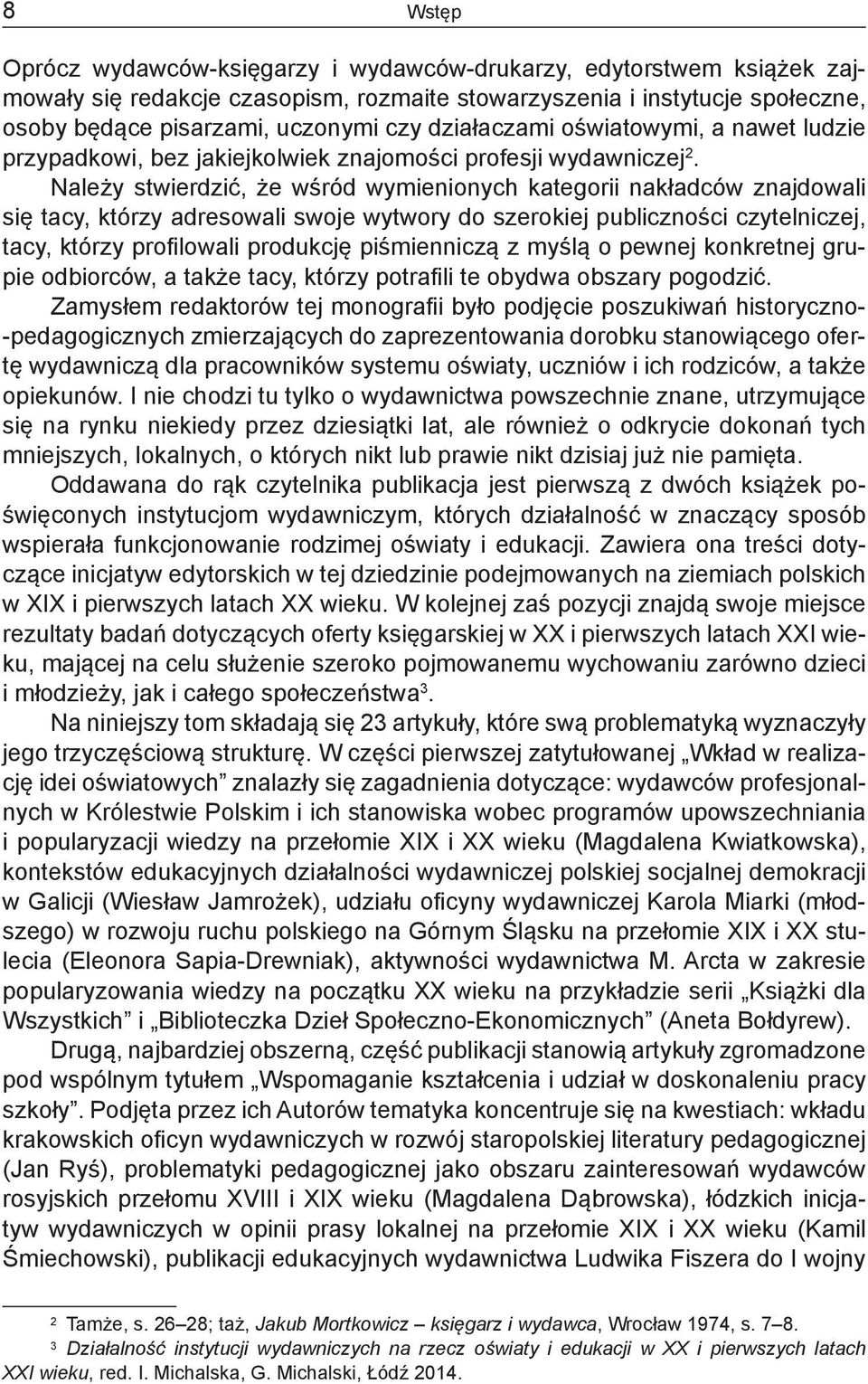 Należy stwierdzić, że wśród wymienionych kategorii nakładców znajdowali się tacy, którzy adresowali swoje wytwory do szerokiej publiczności czytelniczej, tacy, którzy profilowali produkcję