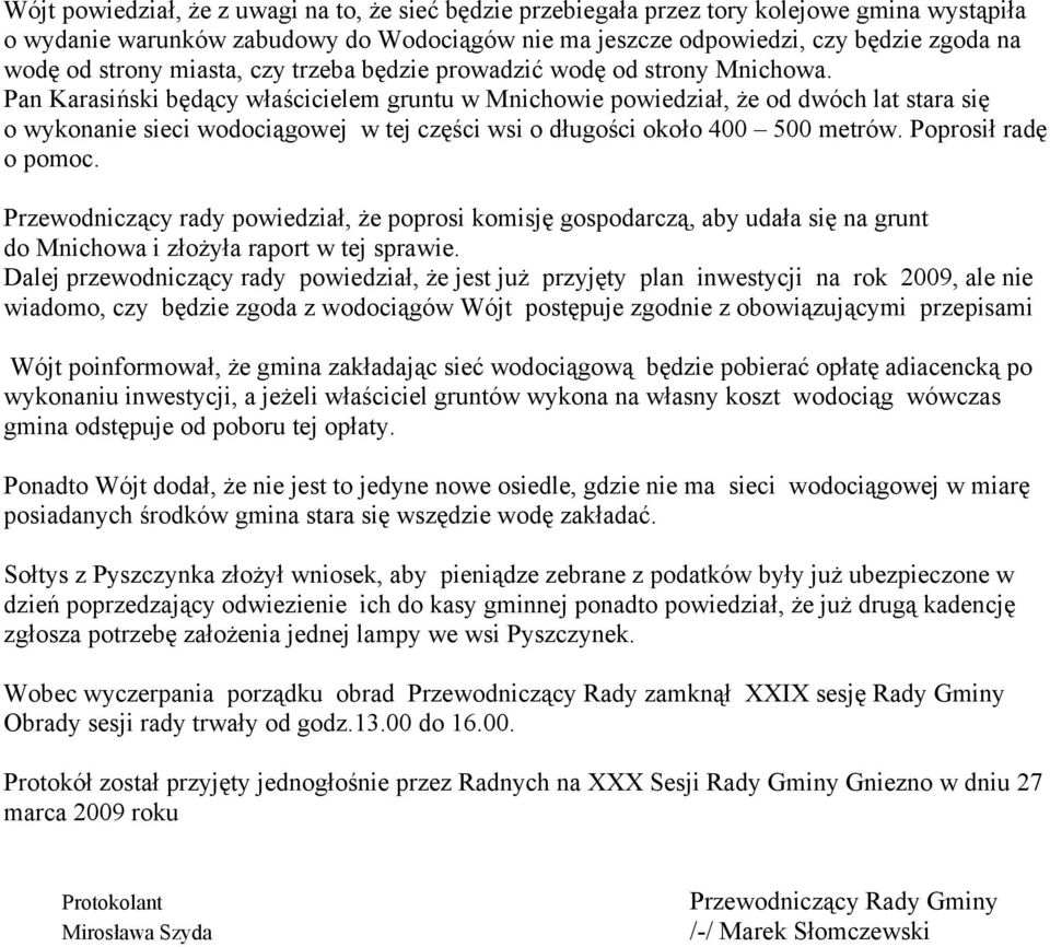 Pan Karasiński będący właścicielem gruntu w Mnichowie powiedział, że od dwóch lat stara się o wykonanie sieci wodociągowej w tej części wsi o długości około 400 500 metrów. Poprosił radę o pomoc.