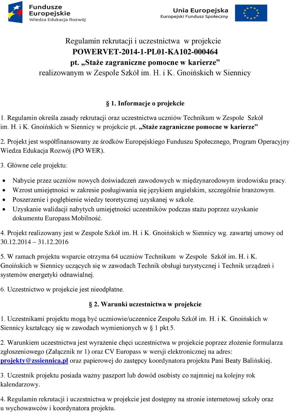 Staże zagraniczne pomocne w karierze 2. Projekt jest współfinansowany ze środków Europejskiego Funduszu Społecznego, Program Operacyjny Wiedza Edukacja Rozwój (PO WER). 3.