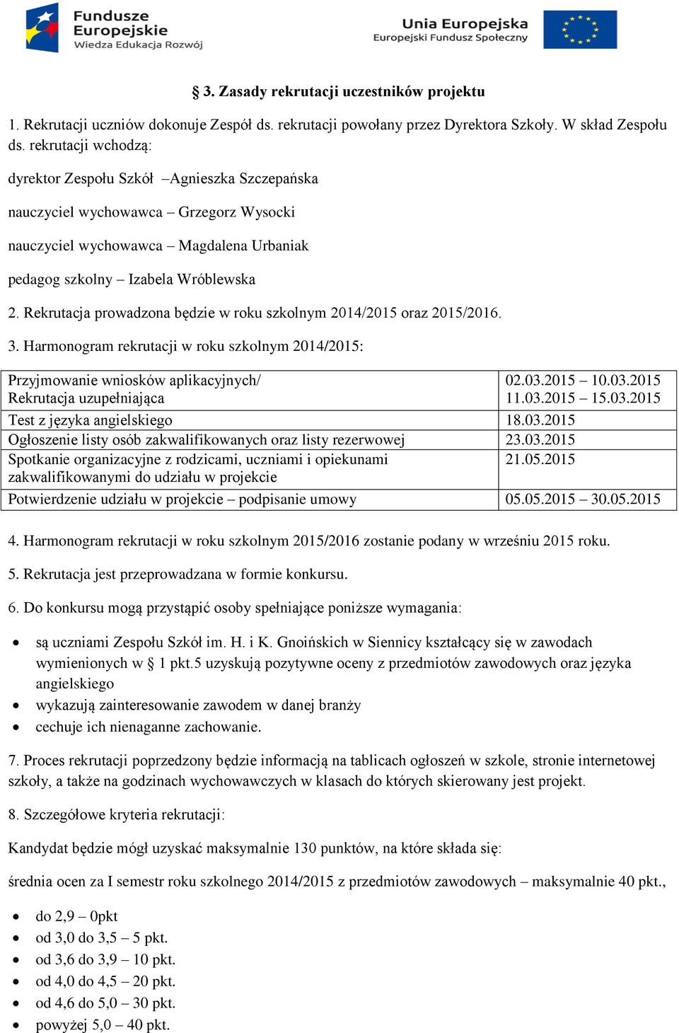 Rekrutacja prowadzona będzie w roku szkolnym 2014/2015 oraz 2015/2016. 3. Harmonogram rekrutacji w roku szkolnym 2014/2015: Przyjmowanie wniosków aplikacyjnych/ Rekrutacja uzupełniająca 02.03.2015 10.