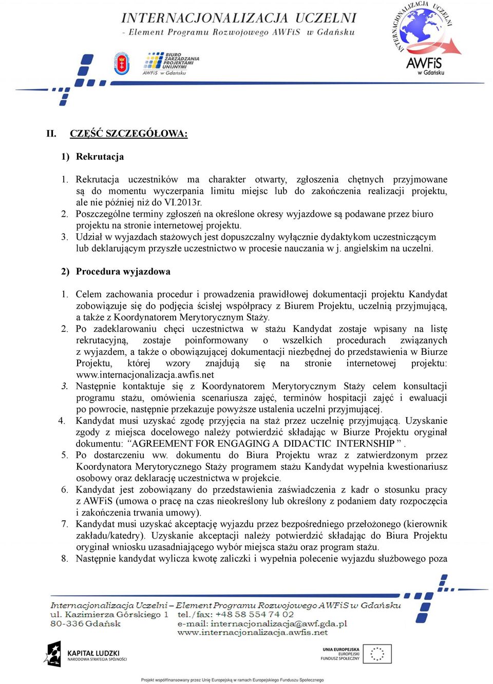 Poszczególne terminy zgłoszeń na określone okresy wyjazdowe są podawane przez biuro projektu na stronie internetowej projektu. 3.