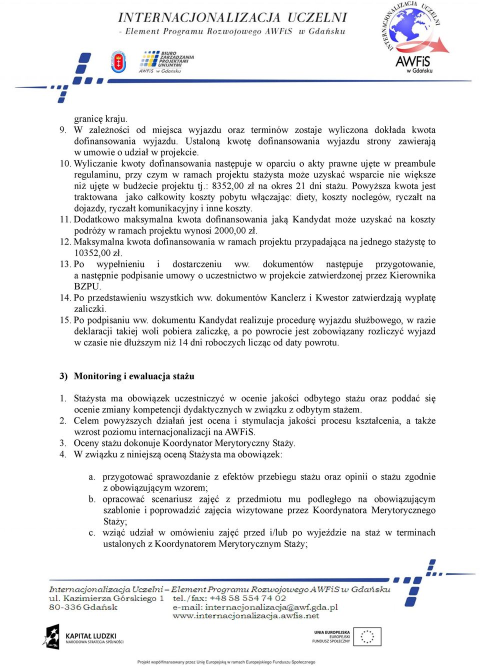 Wyliczanie kwoty dofinansowania następuje w oparciu o akty prawne ujęte w preambule regulaminu, przy czym w ramach projektu stażysta może uzyskać wsparcie nie większe niż ujęte w budżecie projektu tj.
