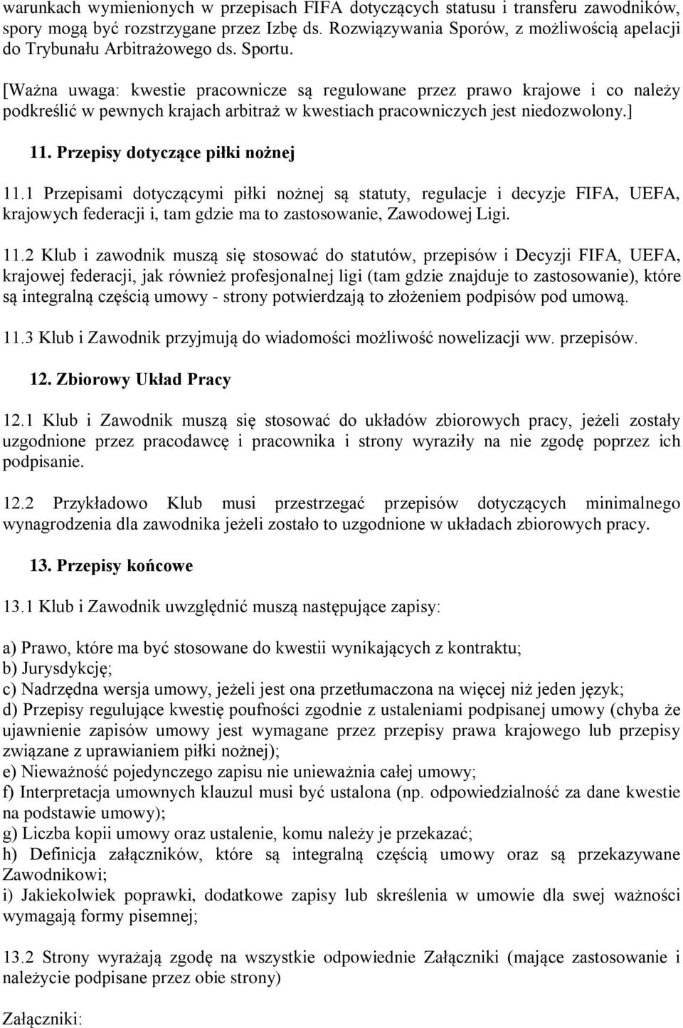 [Ważna uwaga: kwestie pracownicze są regulowane przez prawo krajowe i co należy podkreślić w pewnych krajach arbitraż w kwestiach pracowniczych jest niedozwolony.] 11.