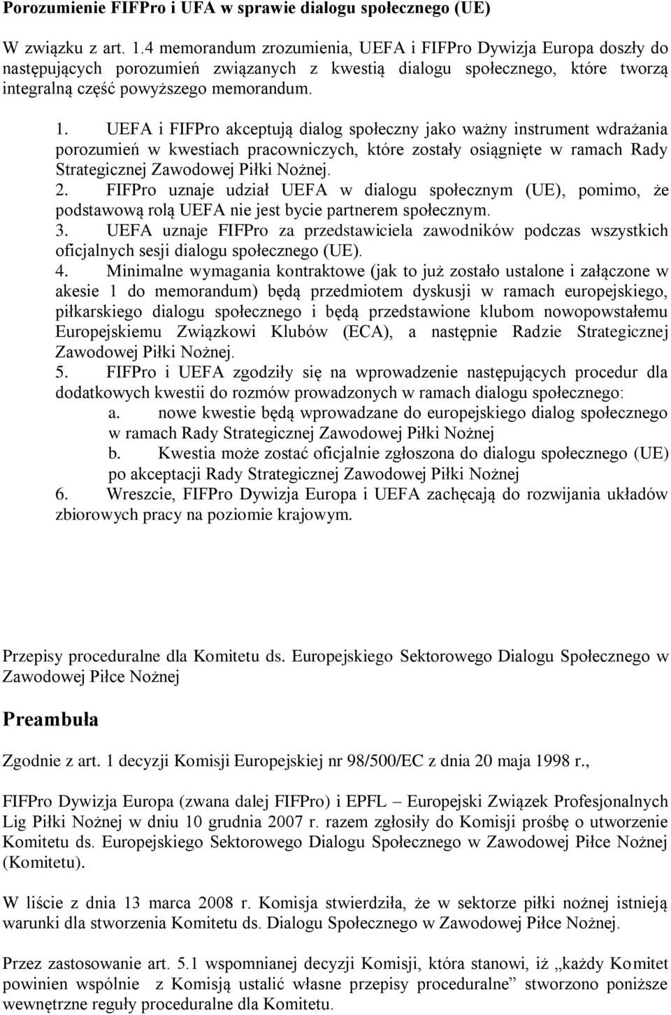UEFA i FIFPro akceptują dialog społeczny jako ważny instrument wdrażania porozumień w kwestiach pracowniczych, które zostały osiągnięte w ramach Rady Strategicznej Zawodowej Piłki Nożnej. 2.