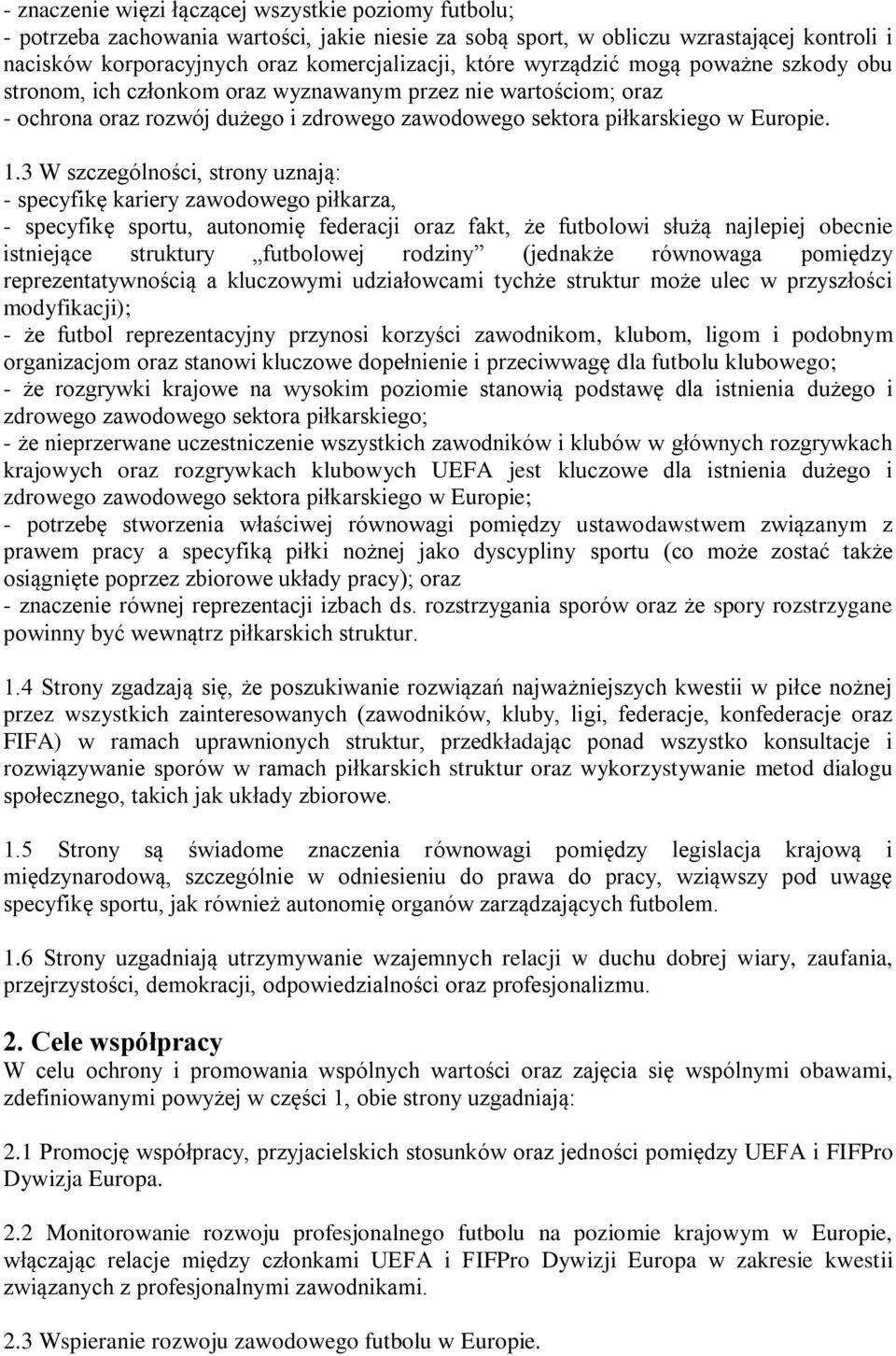 3 W szczególności, strony uznają: - specyfikę kariery zawodowego piłkarza, - specyfikę sportu, autonomię federacji oraz fakt, że futbolowi służą najlepiej obecnie istniejące struktury futbolowej