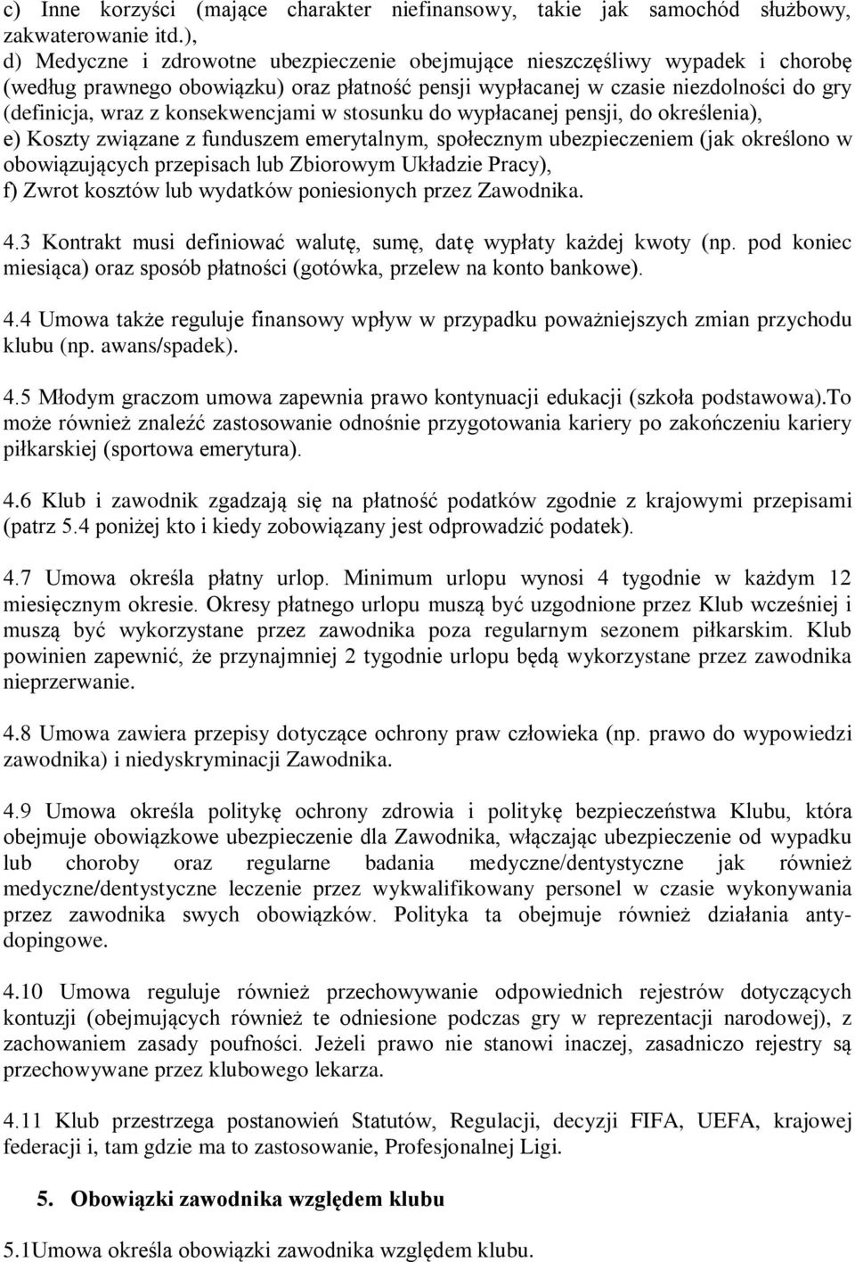 konsekwencjami w stosunku do wypłacanej pensji, do określenia), e) Koszty związane z funduszem emerytalnym, społecznym ubezpieczeniem (jak określono w obowiązujących przepisach lub Zbiorowym Układzie