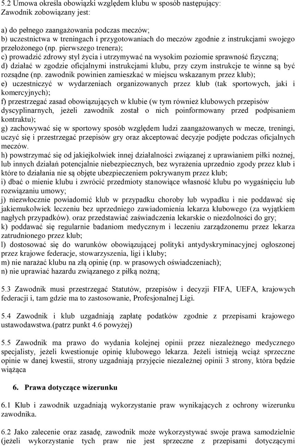 pierwszego trenera); c) prowadzić zdrowy styl życia i utrzymywać na wysokim poziomie sprawność fizyczną; d) działać w zgodzie oficjalnymi instrukcjami klubu, przy czym instrukcje te winne są być