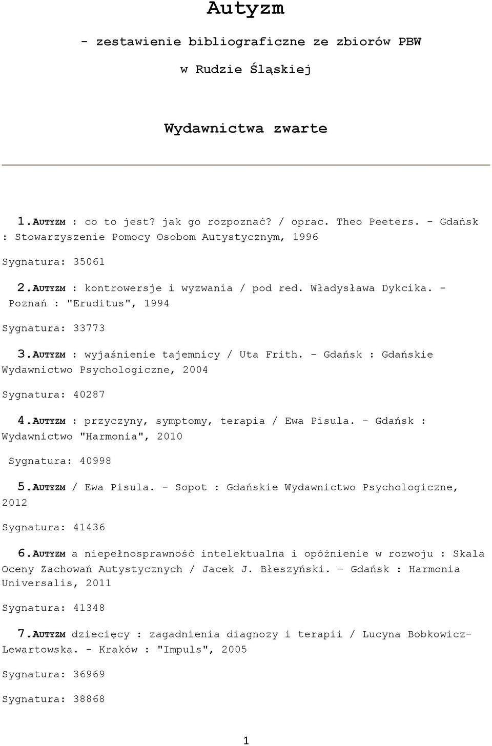 AUTYZM : wyjaśnienie tajemnicy / Uta Frith. - Gdańsk : Gdańskie Wydawnictwo Psychologiczne, 2004 Sygnatura: 40287 4.AUTYZM : przyczyny, symptomy, terapia / Ewa Pisula.