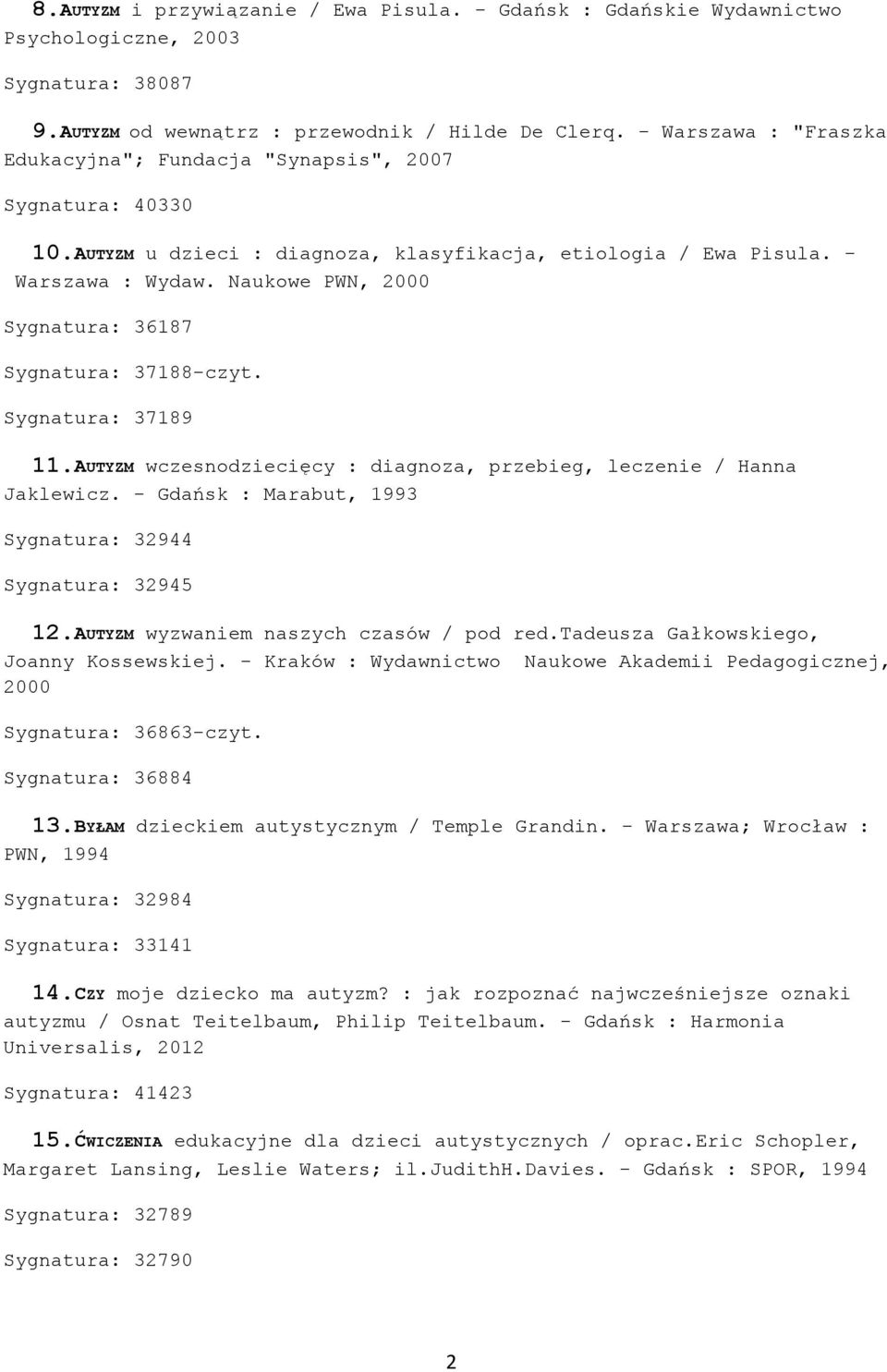 Naukowe PWN, 2000 Sygnatura: 36187 Sygnatura: 37188-czyt. Sygnatura: 37189 11.AUTYZM wczesnodziecięcy : diagnoza, przebieg, leczenie / Hanna Jaklewicz.