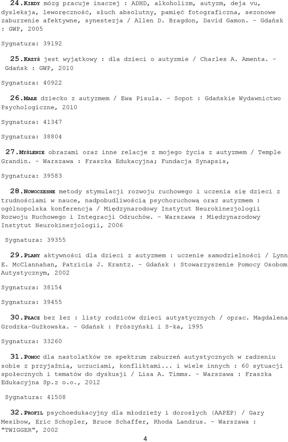 MAŁE dziecko z autyzmem / Ewa Pisula. - Sopot : Gdańskie Wydawnictwo Psychologiczne, 2010 Sygnatura: 41347 Sygnatura: 38804 27.