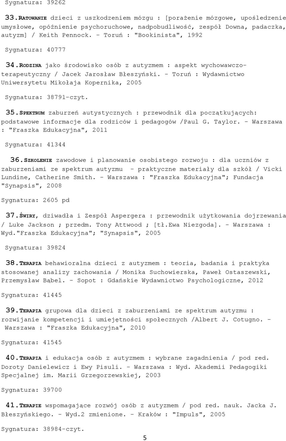 - Toruń : Wydawnictwo Uniwersytetu Mikołaja Kopernika, 2005 Sygnatura: 38791-czyt. 35.