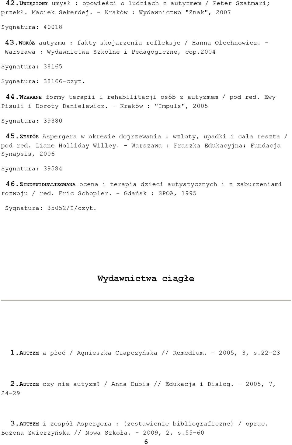 WYBRANE formy terapii i rehabilitacji osób z autyzmem / pod red. Ewy Pisuli i Doroty Danielewicz. - Kraków : "Impuls", 2005 Sygnatura: 39380 45.