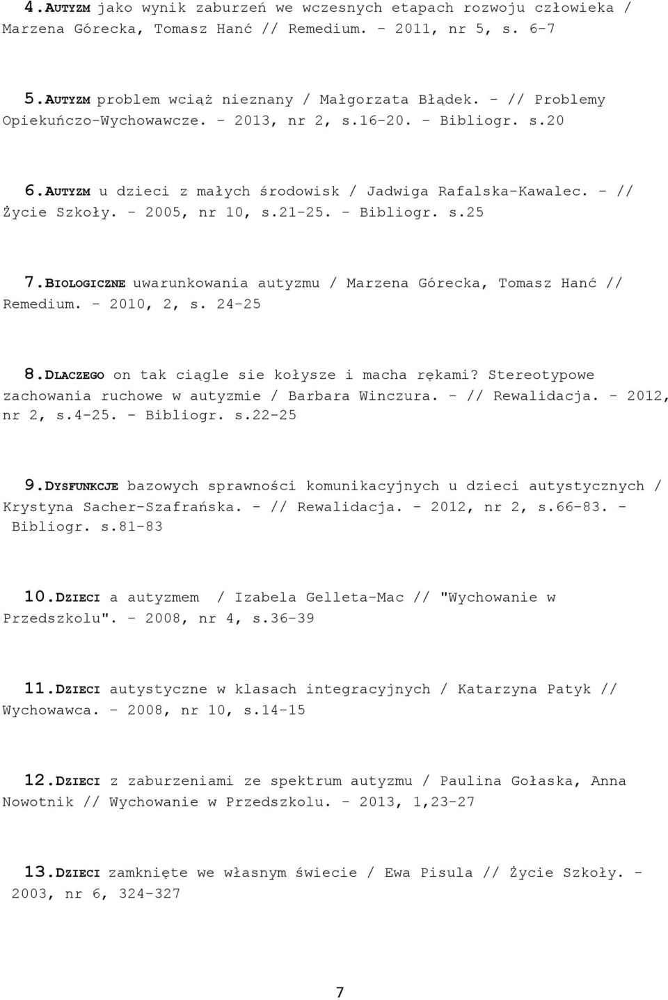 BIOLOGICZNE uwarunkowania autyzmu / Marzena Górecka, Tomasz Hanć // Remedium. - 2010, 2, s. 24-25 8.DLACZEGO on tak ciągle sie kołysze i macha rękami?