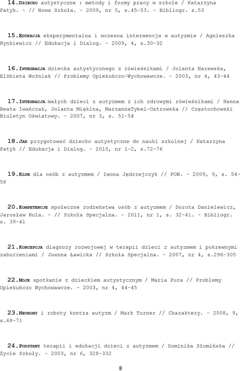 INTEGRACJA dziecka autystycznego z rówieśnikami / Jolanta Narewska, Elżbieta Woźniak // Problemy Opiekuńczo-Wychowawcze. - 2003, nr 4, 43-44 17.