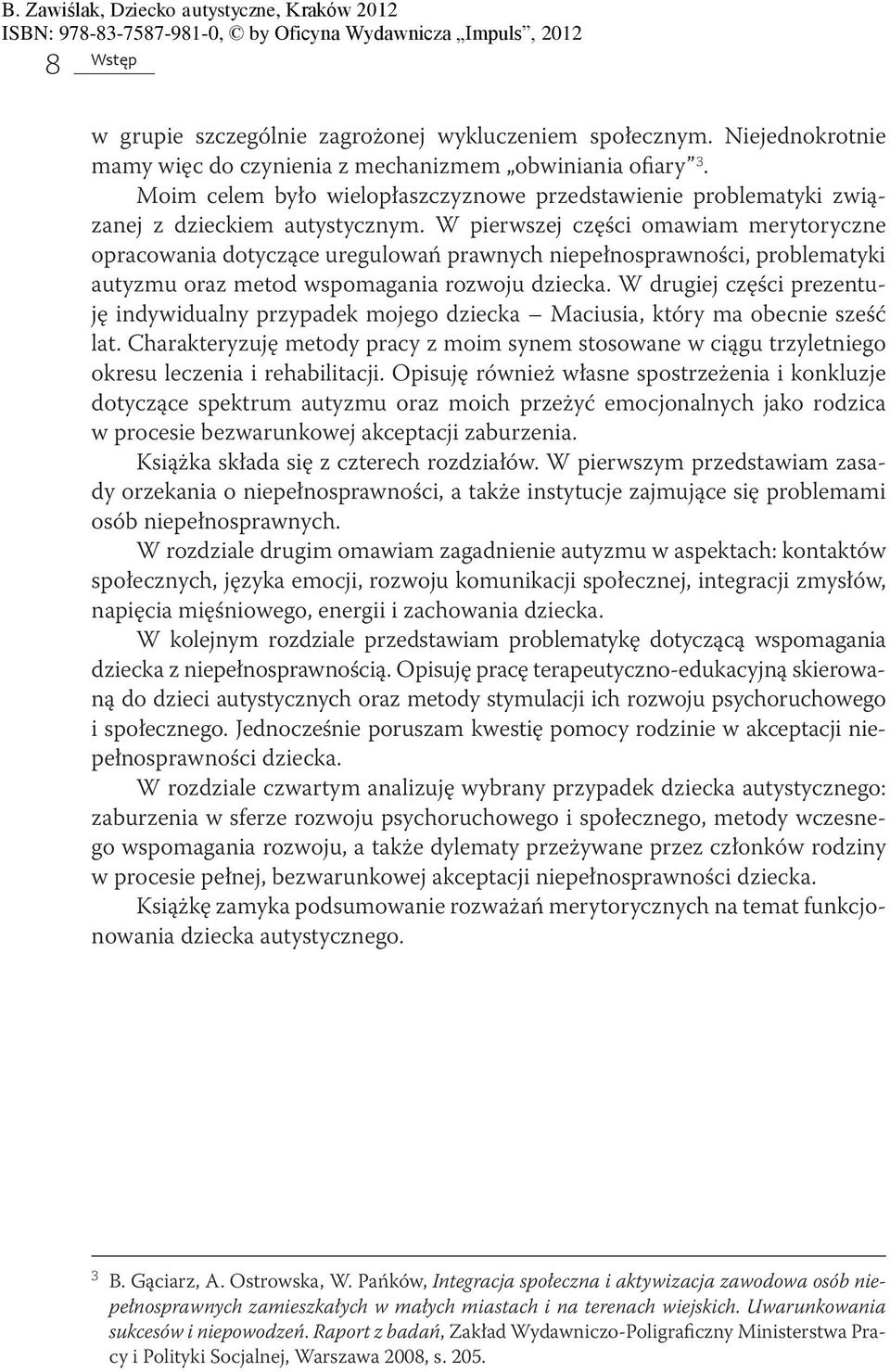 W pierwszej części omawiam merytoryczne opracowania dotyczące uregulowań prawnych niepełnosprawności, problematyki autyzmu oraz metod wspomagania rozwoju dziecka.