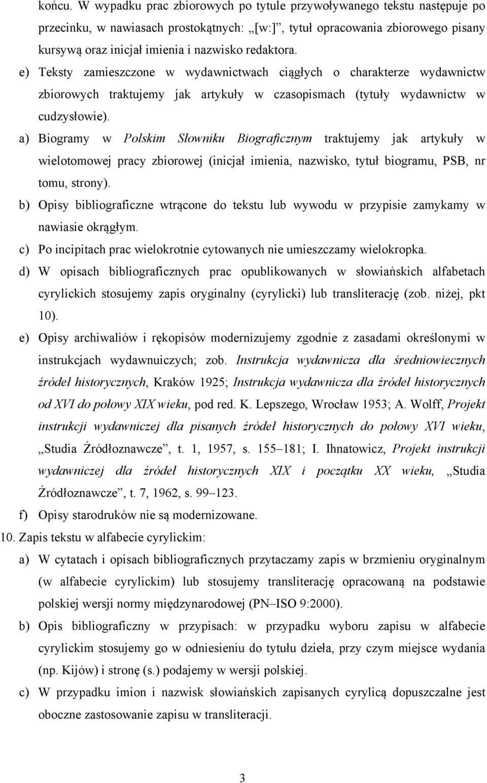 redaktora. e) Teksty zamieszczone w wydawnictwach ciągłych o charakterze wydawnictw zbiorowych traktujemy jak artykuły w czasopismach (tytuły wydawnictw w cudzysłowie).