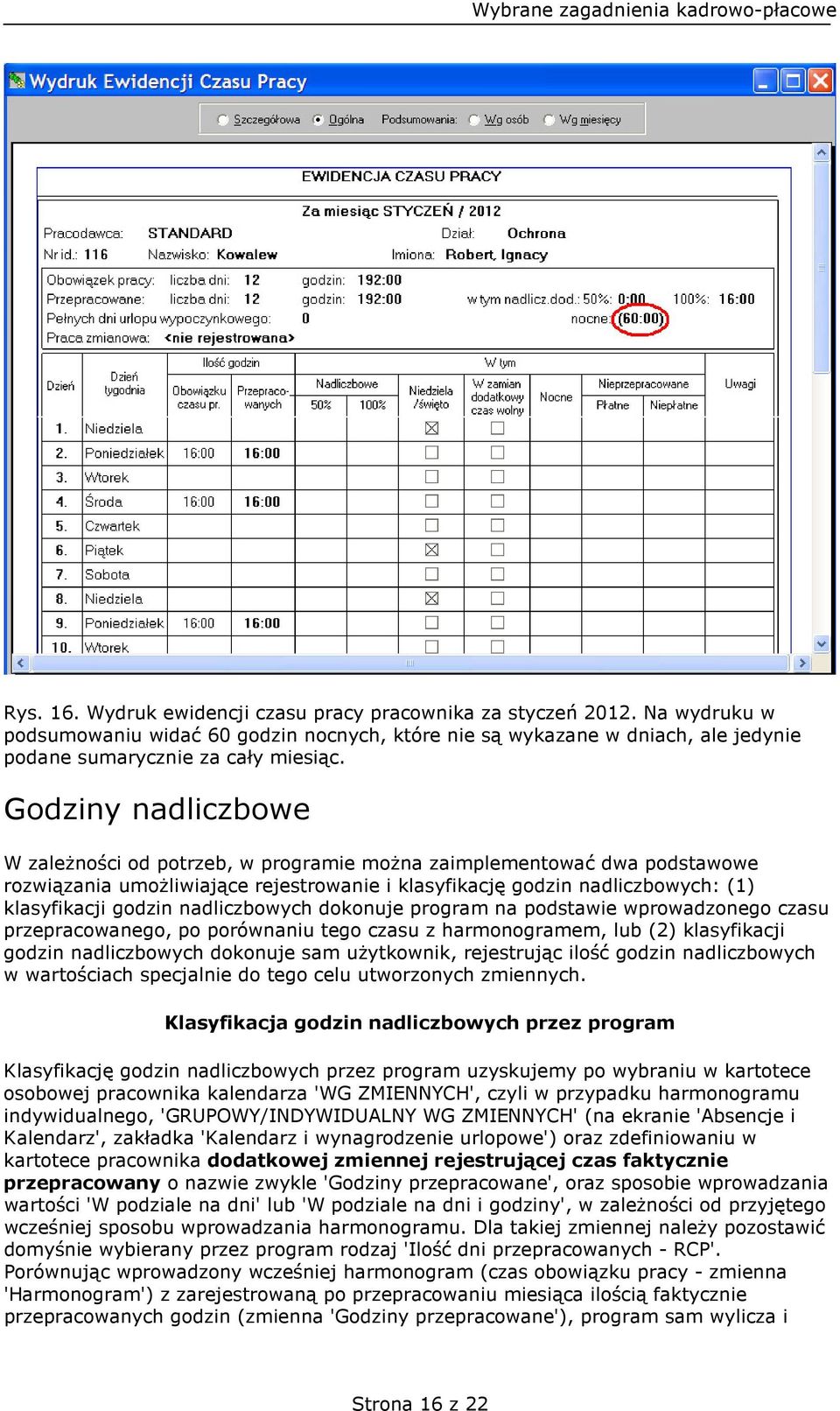 nadliczbowych dokonuje program na podstawie wprowadzonego czasu przepracowanego, po porównaniu tego czasu z harmonogramem, lub (2) klasyfikacji godzin nadliczbowych dokonuje sam użytkownik,