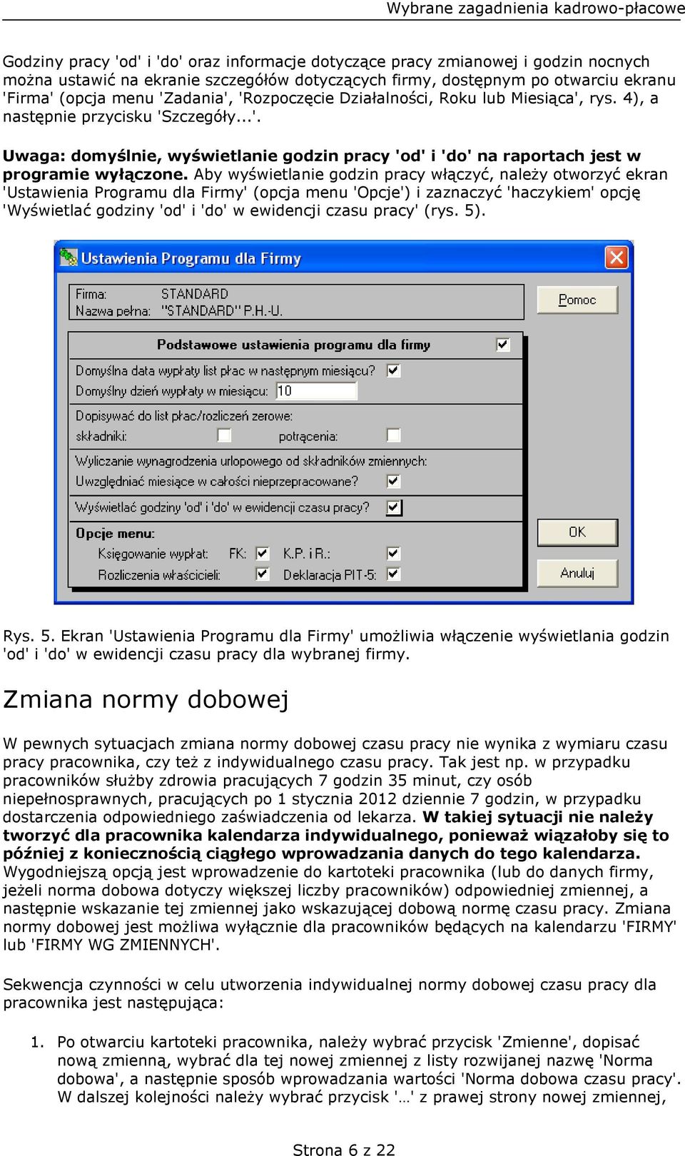 Aby wyświetlanie godzin pracy włączyć, należy otworzyć ekran 'Ustawienia Programu dla Firmy' (opcja menu 'Opcje') i zaznaczyć 'haczykiem' opcję 'Wyświetlać godziny 'od' i 'do' w ewidencji czasu
