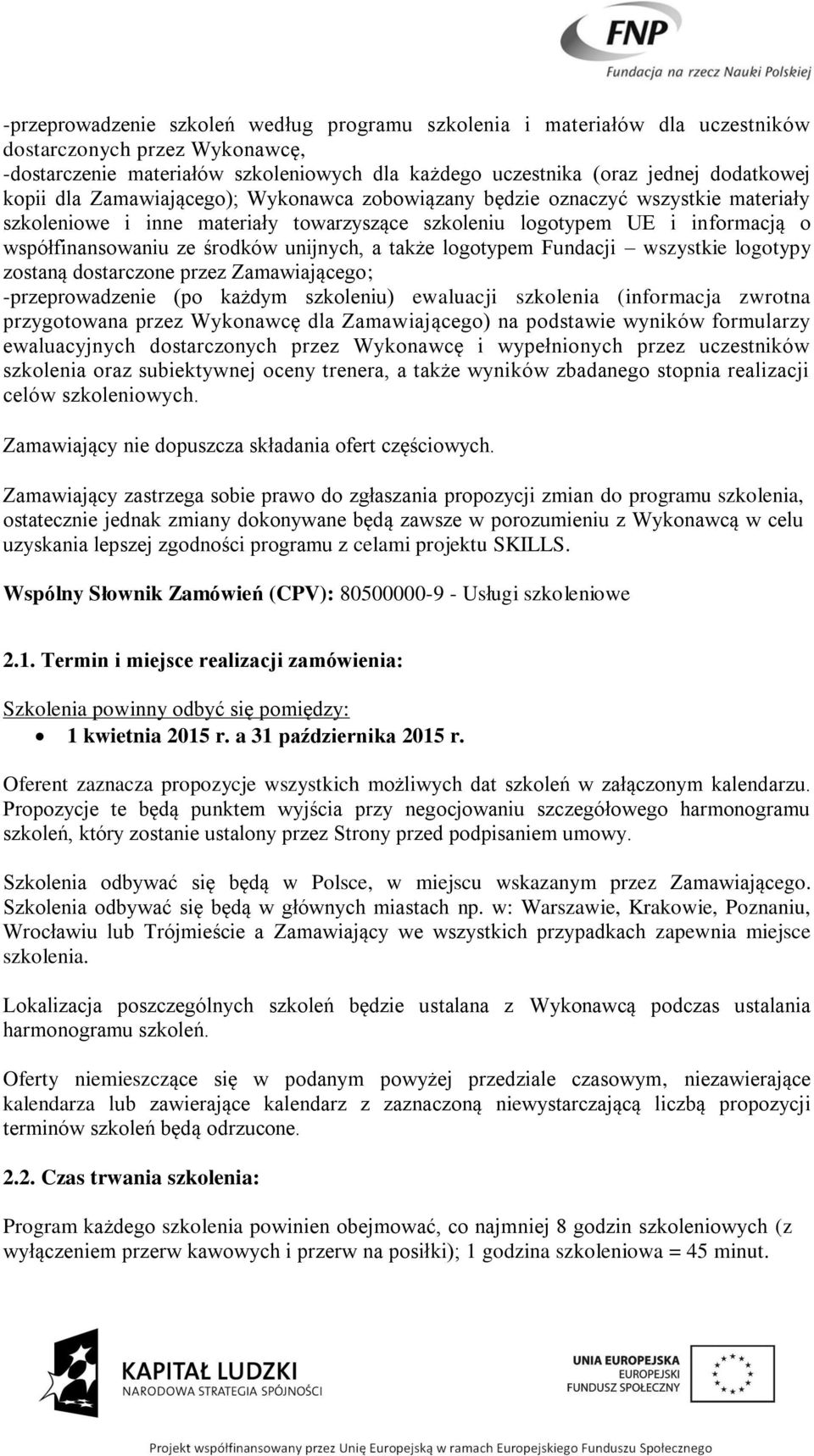 unijnych, a także logotypem Fundacji wszystkie logotypy zostaną dostarczone przez Zamawiającego; -przeprowadzenie (po każdym szkoleniu) ewaluacji szkolenia (informacja zwrotna przygotowana przez
