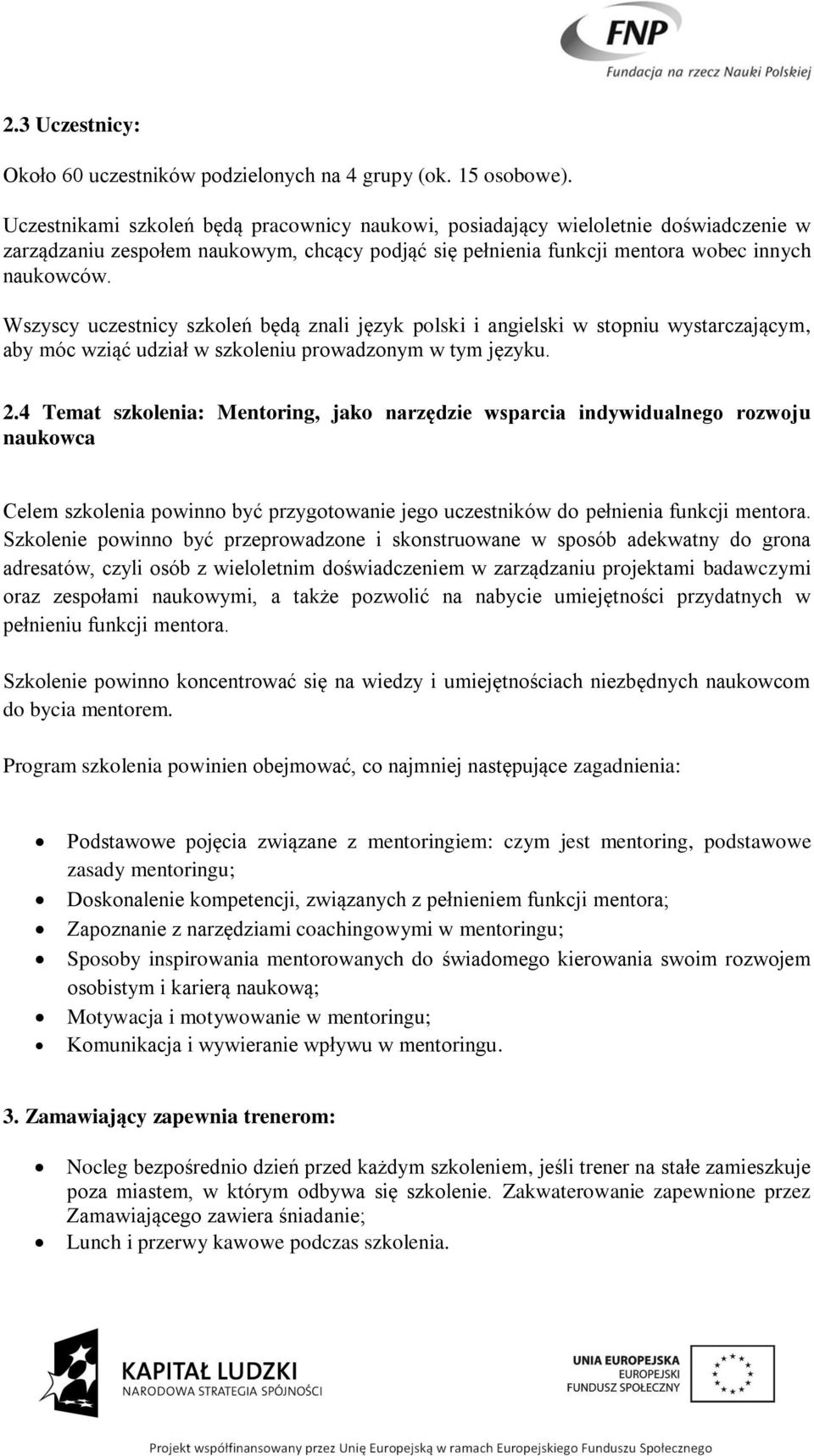 Wszyscy uczestnicy szkoleń będą znali język polski i angielski w stopniu wystarczającym, aby móc wziąć udział w szkoleniu prowadzonym w tym języku. 2.