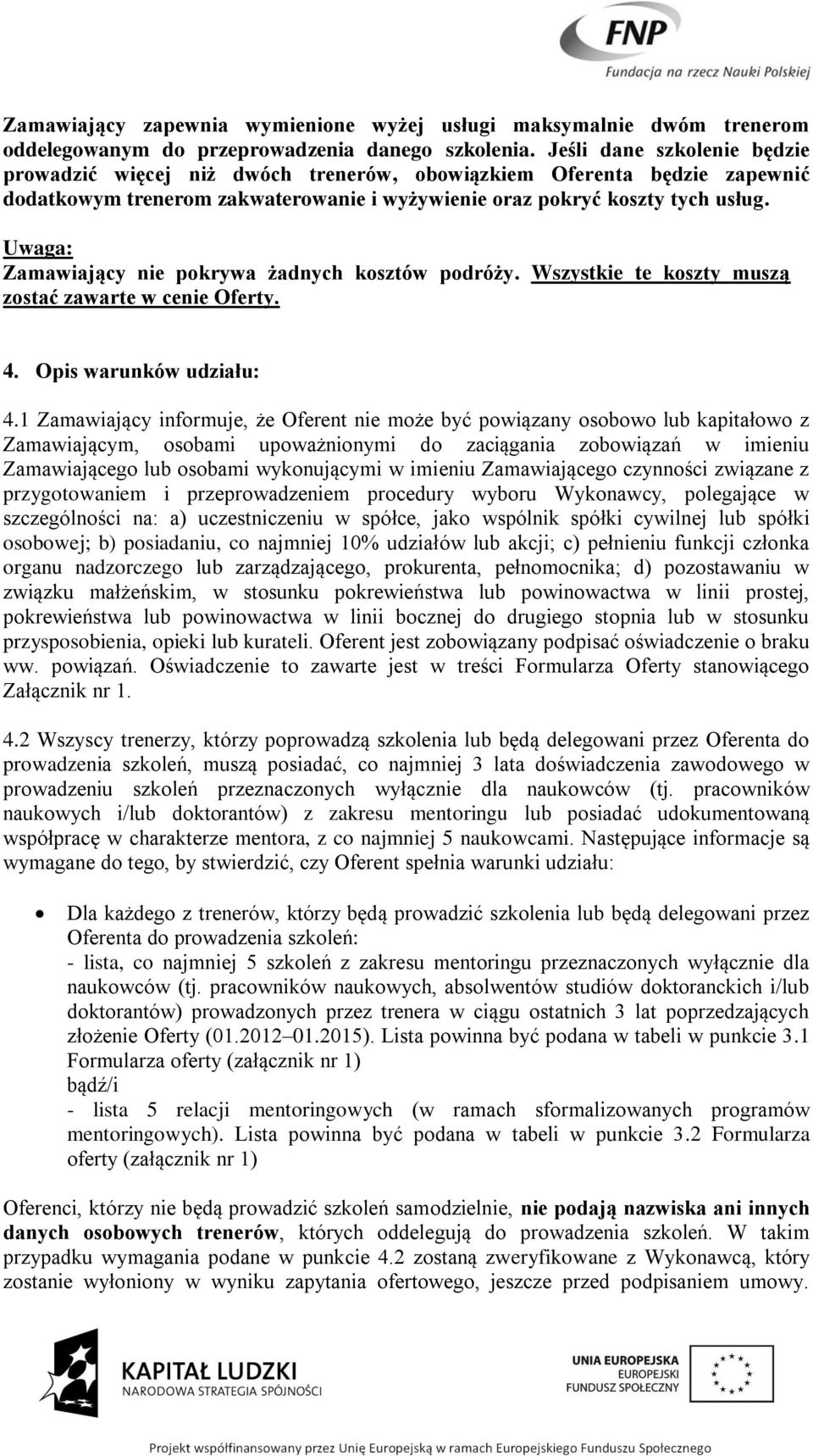 Uwaga: Zamawiający nie pokrywa żadnych kosztów podróży. Wszystkie te koszty muszą zostać zawarte w cenie Oferty. 4. Opis warunków udziału: 4.