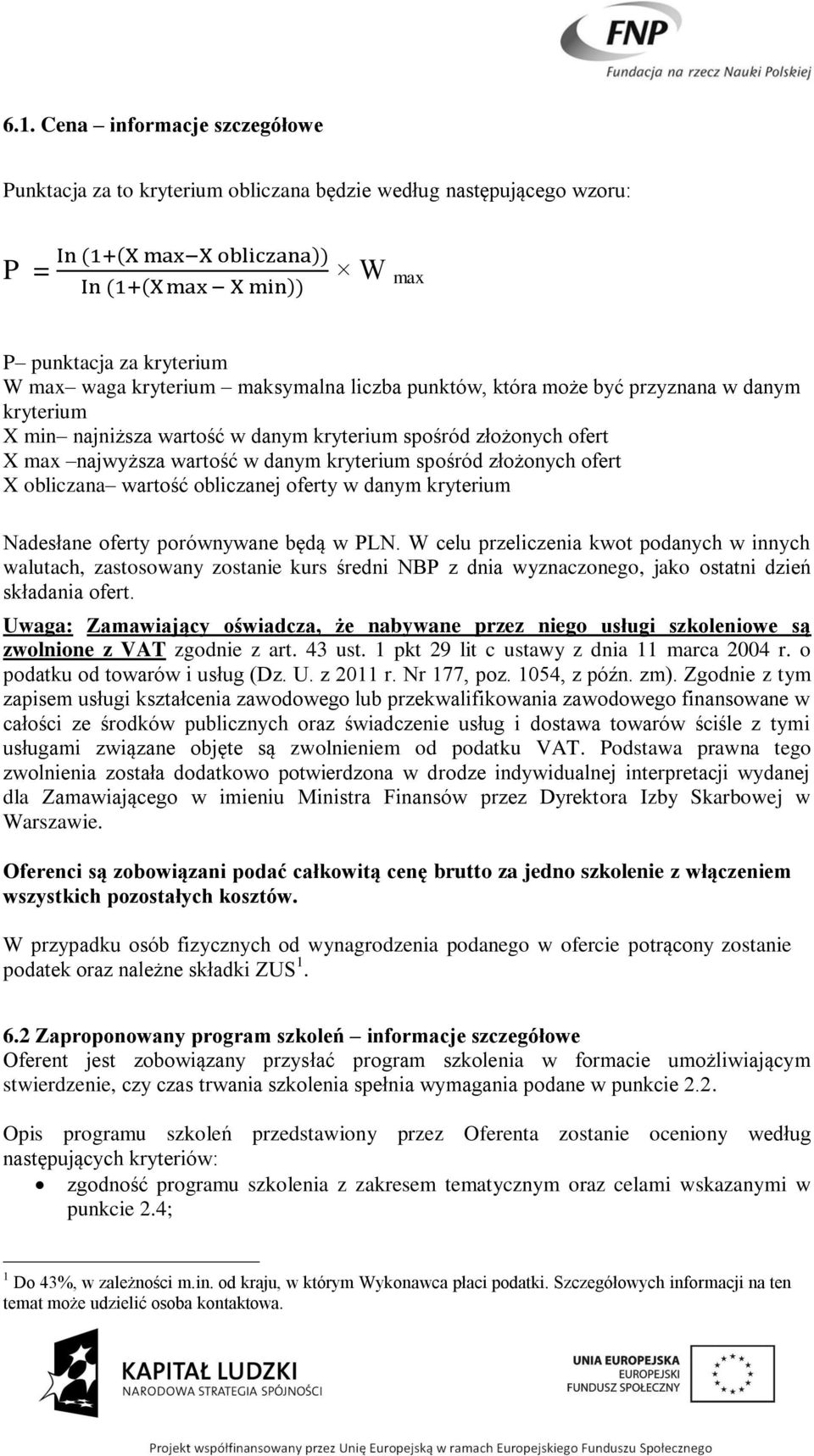 złożonych ofert X obliczana wartość obliczanej oferty w danym kryterium Nadesłane oferty porównywane będą w PLN.