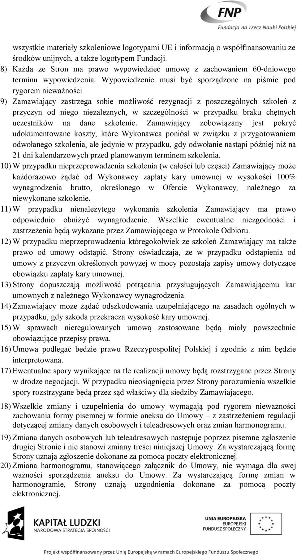 9) Zamawiający zastrzega sobie możliwość rezygnacji z poszczególnych szkoleń z przyczyn od niego niezależnych, w szczególności w przypadku braku chętnych uczestników na dane szkolenie.