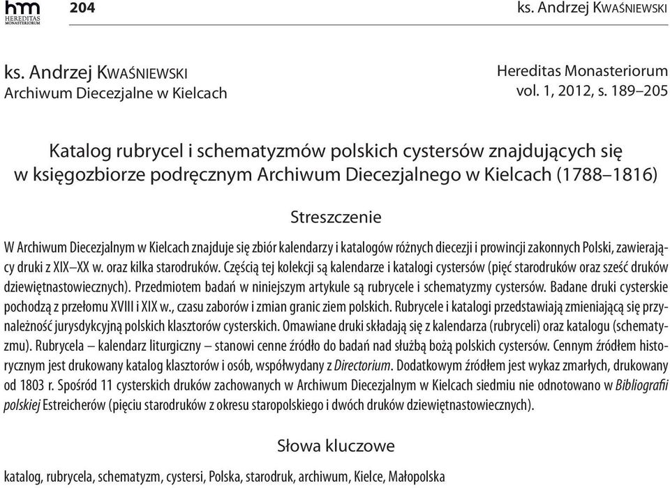 znajduje się zbiór kalendarzy i katalogów różnych diecezji i prowincji zakonnych Polski, zawierający druki z XIX XX w. oraz kilka starodruków.