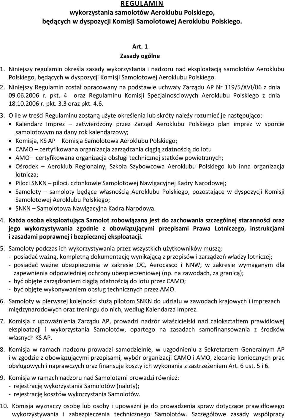 Niniejszy Regulamin został opracowany na podstawie uchwały Zarządu AP Nr 119/5/XVI/06 z dnia 09.06.2006 r. pkt. 4 oraz Regulaminu Komisji Specjalnościowych Aeroklubu Polskiego z dnia 18.10.2006 r. pkt. 3.